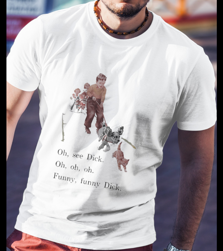 Jane Dick Sally Spot Puff Oh See Dick Oh Oh Oh Dick T-Shirt