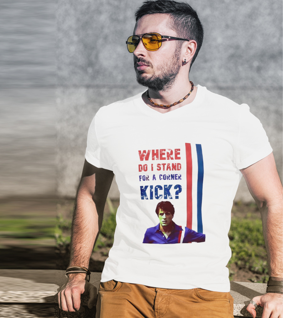 Where Do I Stand For A Corner Kick? T-Shirt
