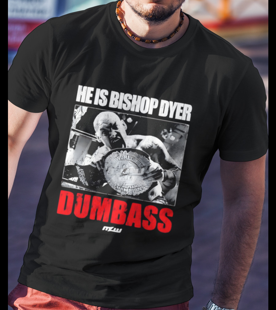 He's Bishop Dyer MLW Champion Dumbass T-Shirt