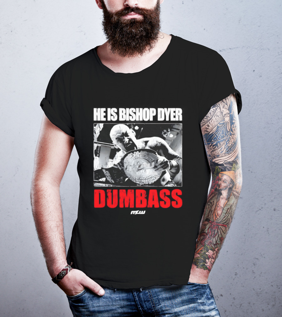 He's Bishop Dyer MLW Champion Dumbass T-Shirt