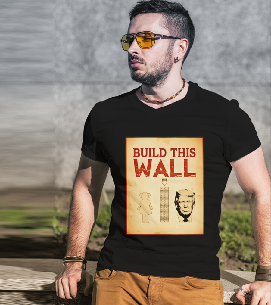Build This Wall Anti Trump Political Satire T-Shirt