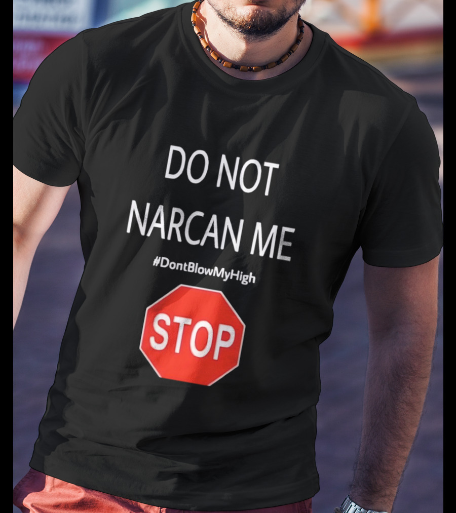 Do Not Narcan Me Stop Sign #DontBlowMyHigh T-Shirt
