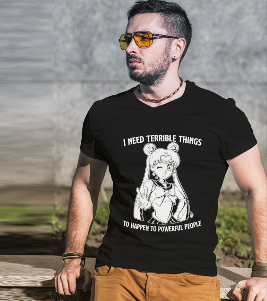 I Need Terrible Things To Happen To Powerful People Sailor Moon T-Shirt