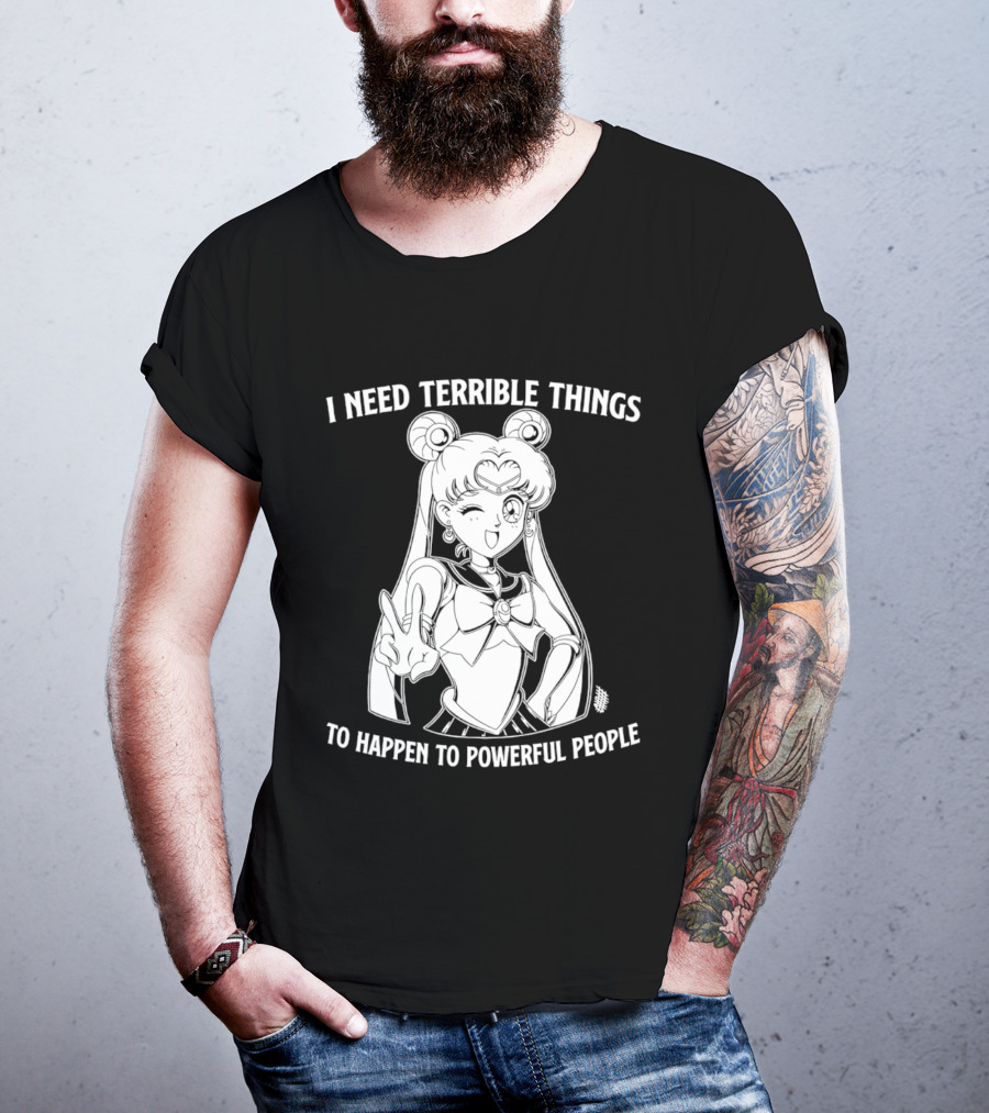 I Need Terrible Things To Happen To Powerful People Sailor Moon T-Shirt