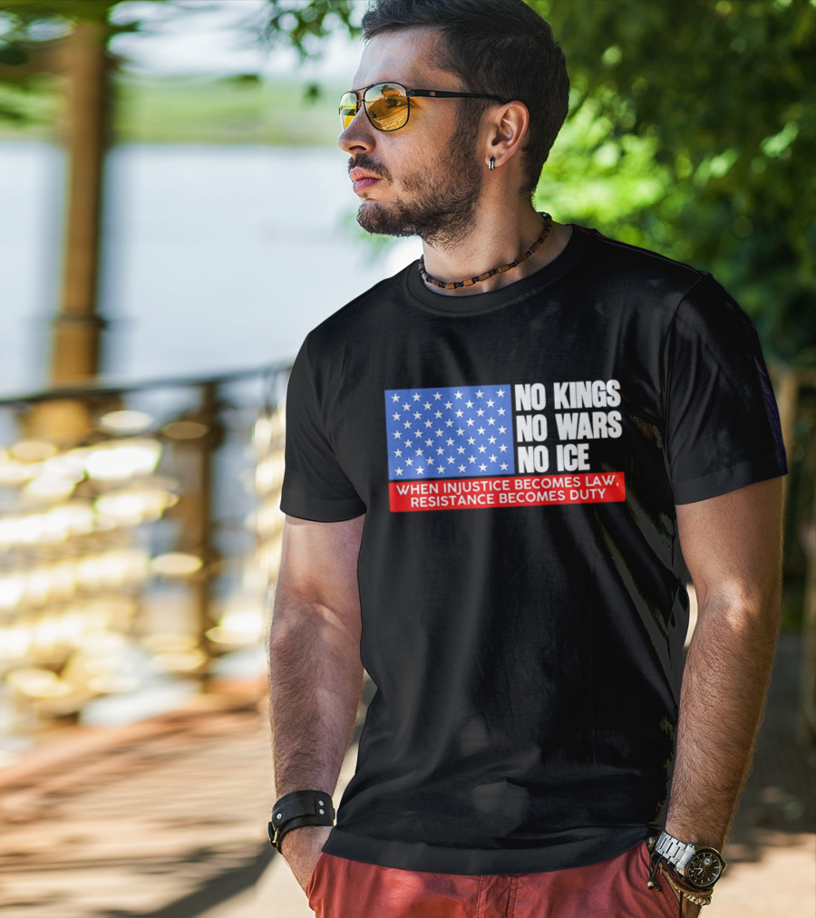 No Kings No Wars No ICE When Injustice Becomes Law Resistance Becomes Duty With Star Field T-Shirt
