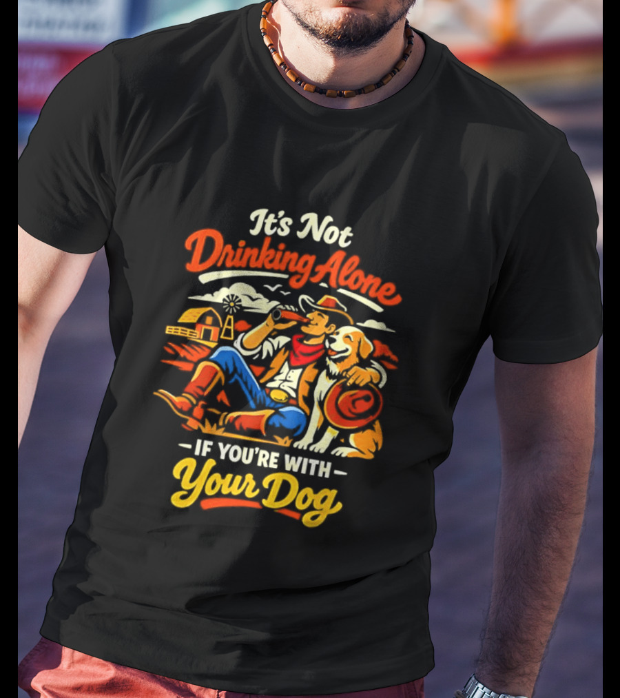 It's Not Drinking Alone If You're With Your Dog Cowboy Ranch Scene T-Shirt