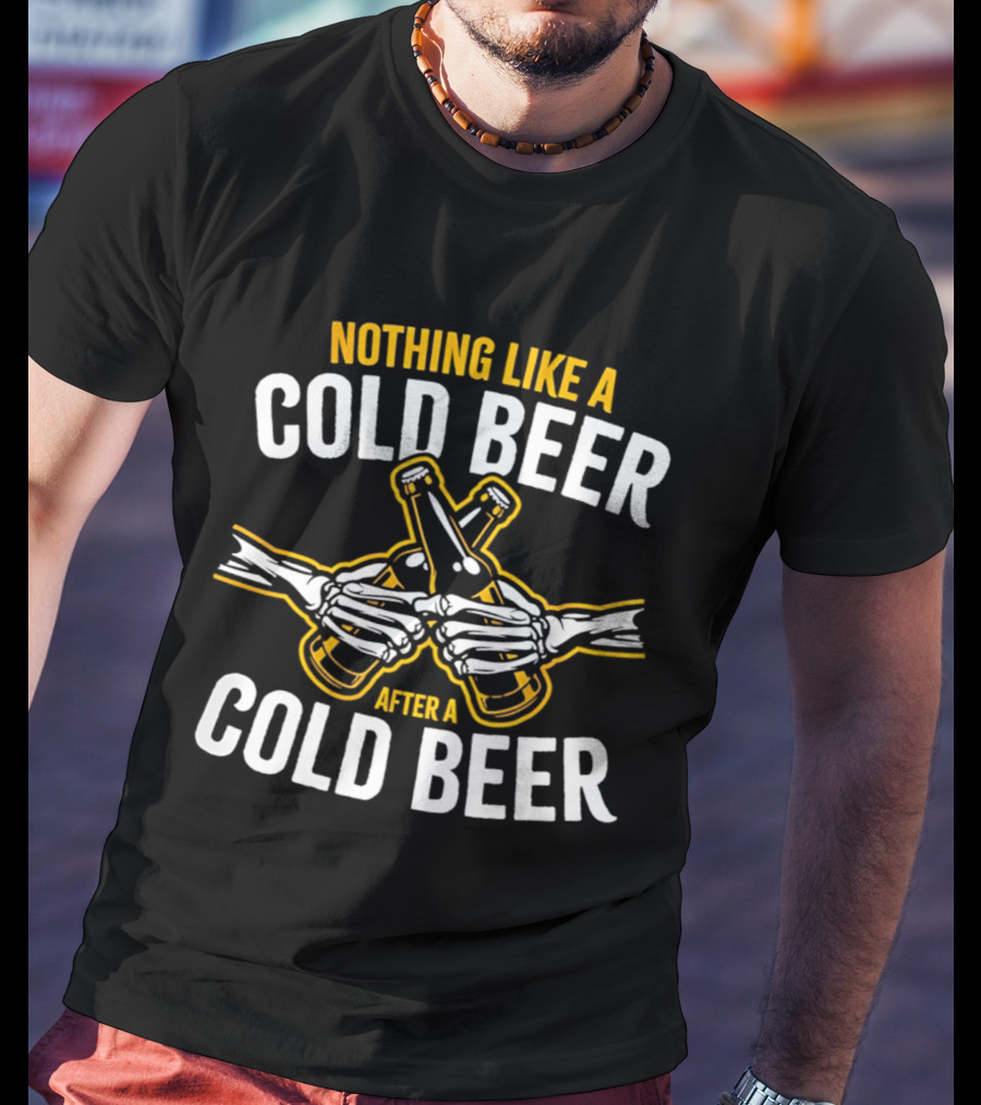 Nothing Like A Cold Beer After A Cold Beer Skeleton Hands Bottles T-Shirt