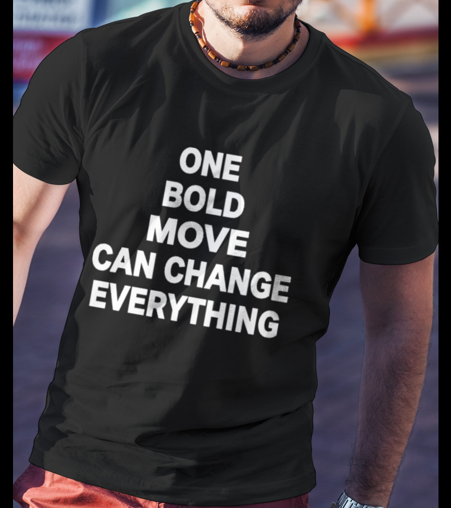 One Bold Move Can Change Everything T-Shirt
