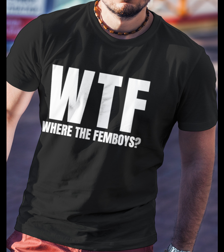WTF Where The Femboys T-Shirt