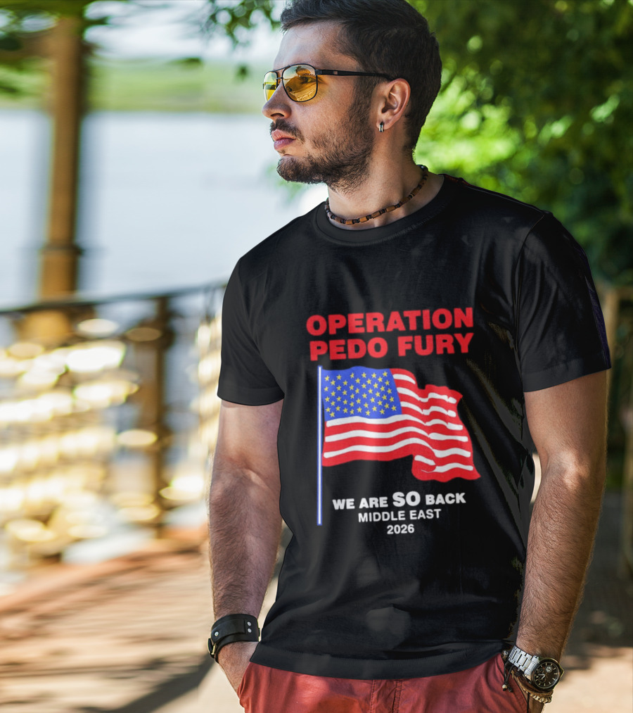 Operation Pedo Fury We Are SO Back Middle East 2026 American Flag T-Shirt