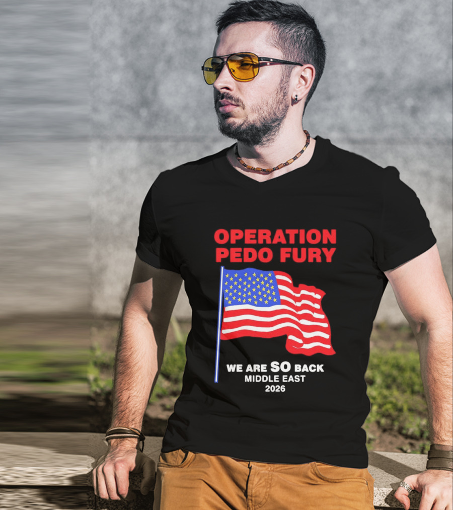 Operation Pedo Fury We Are SO Back Middle East 2026 American Flag T-Shirt