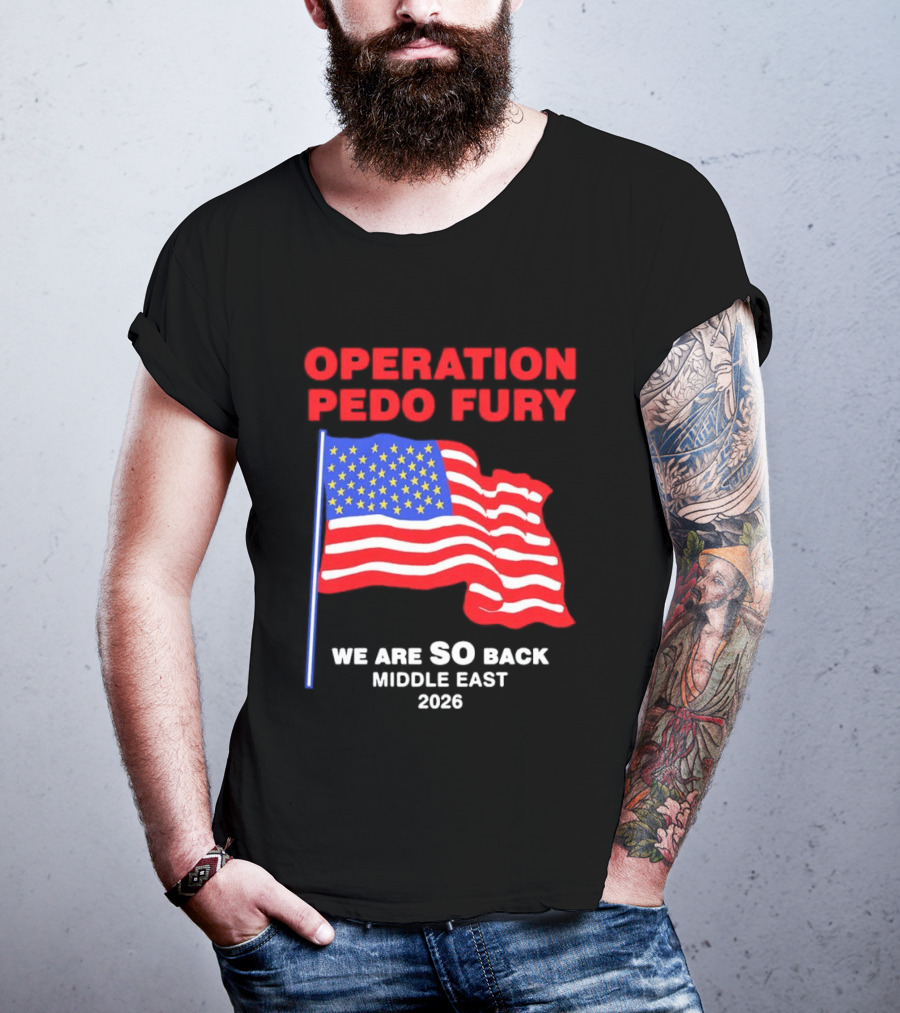 Operation Pedo Fury We Are SO Back Middle East 2026 American Flag T-Shirt
