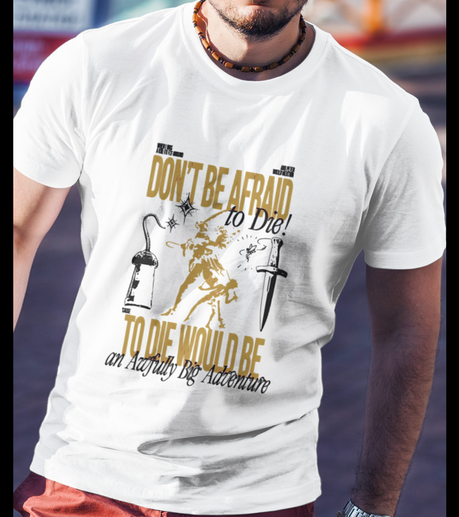 Don't Be Afraid To Die An Awfully Big Adventure T-Shirt