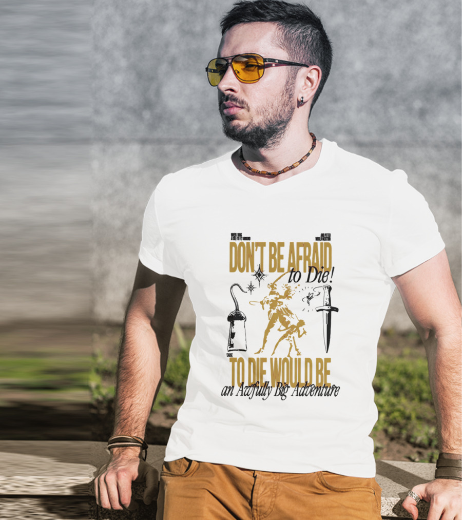 Don't Be Afraid To Die An Awfully Big Adventure T-Shirt