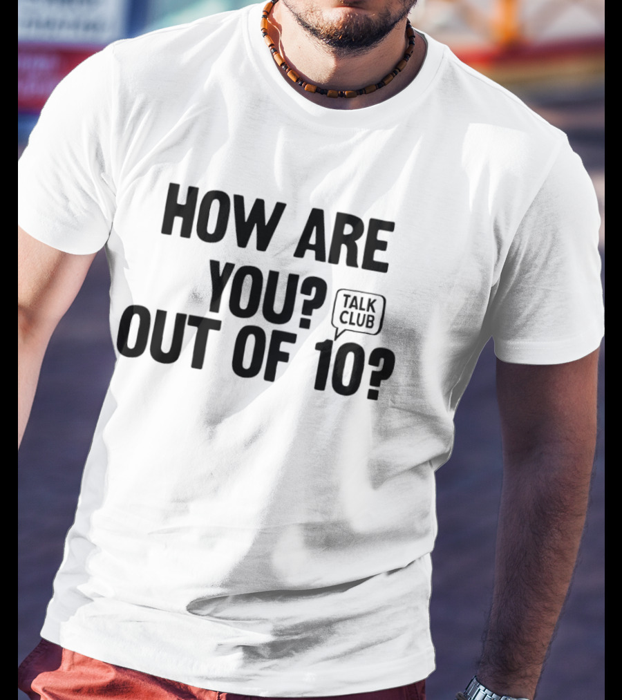 How Are You Out Of 10 Talk Club T-Shirt