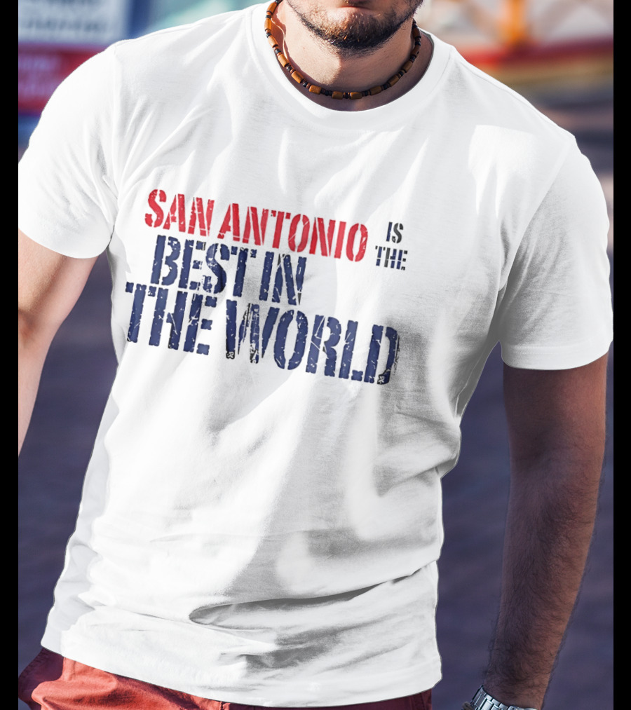 San Antonio Is The Best In The World T-Shirt