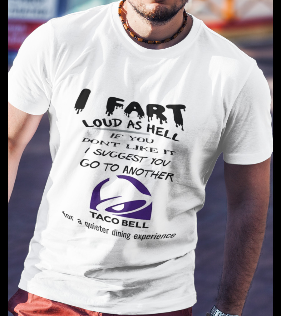 Taco Bell I Fart Loud As Hell If You Don't Like It I Suggest You Go To Another For A Quieter Dining Experience T-Shirt