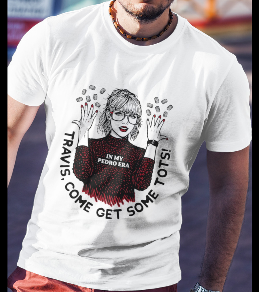 Taylor Travis Come Get Some TOTS In My Pedro Era T-Shirt