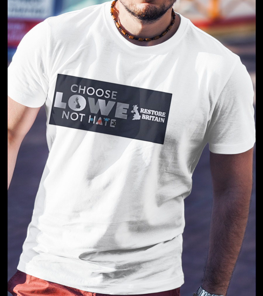 Choose Lowe Not Hate Restore Britain T-Shirt
