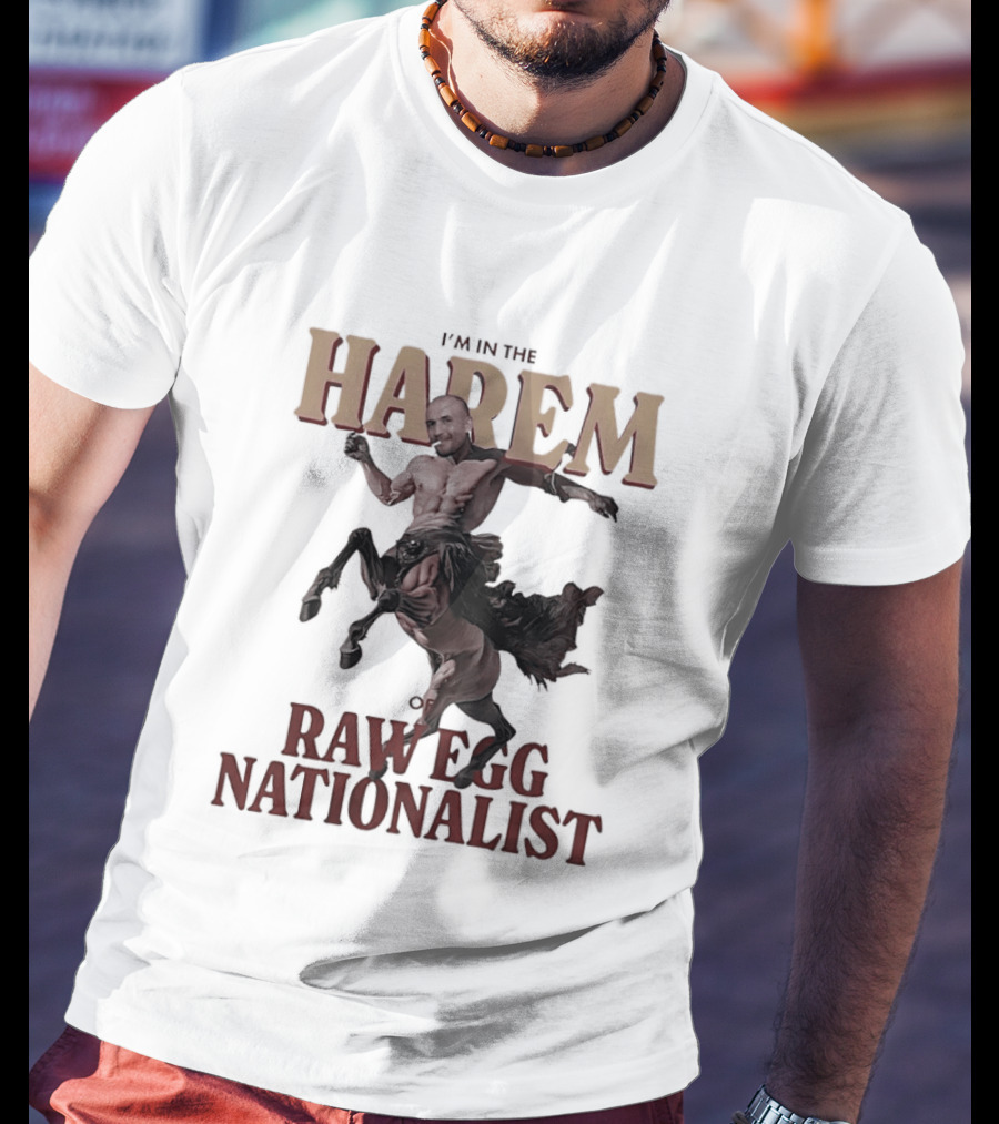 I'm In The Harem Of Raw Egg Nationalist T-Shirt