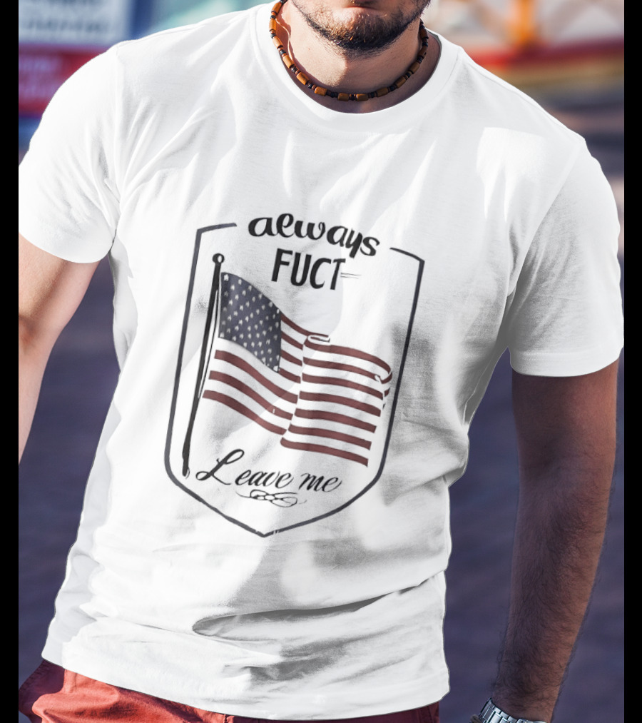Always Fuct Leave Me USA Flag Patch T-Shirt