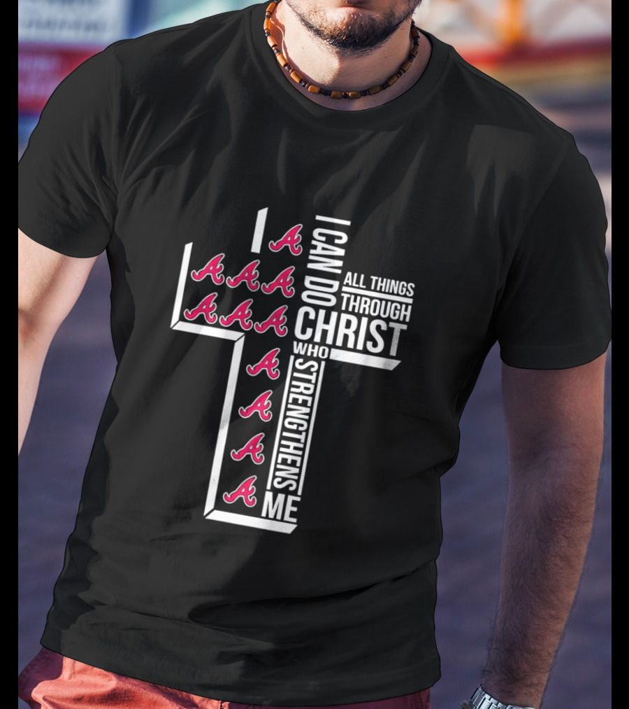 Atlanta Braves I Can Do All Things Through Christ Who Strengthens Me Cross With Braves T-Shirt