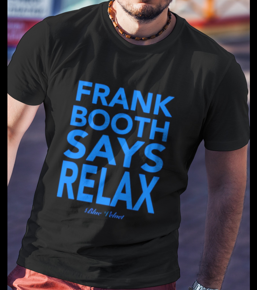 Frank Booth Says Relax Blue Velvet T-Shirt