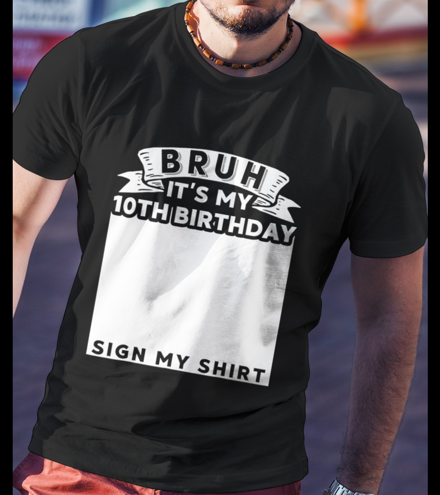 Bruh It's My 10th Birthday Sign My T-Shirt