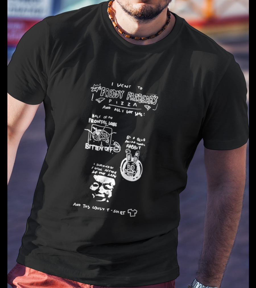 I Went To Freddy Fazbear's Pizza And All I Got Was This Lousy T T-Shirt