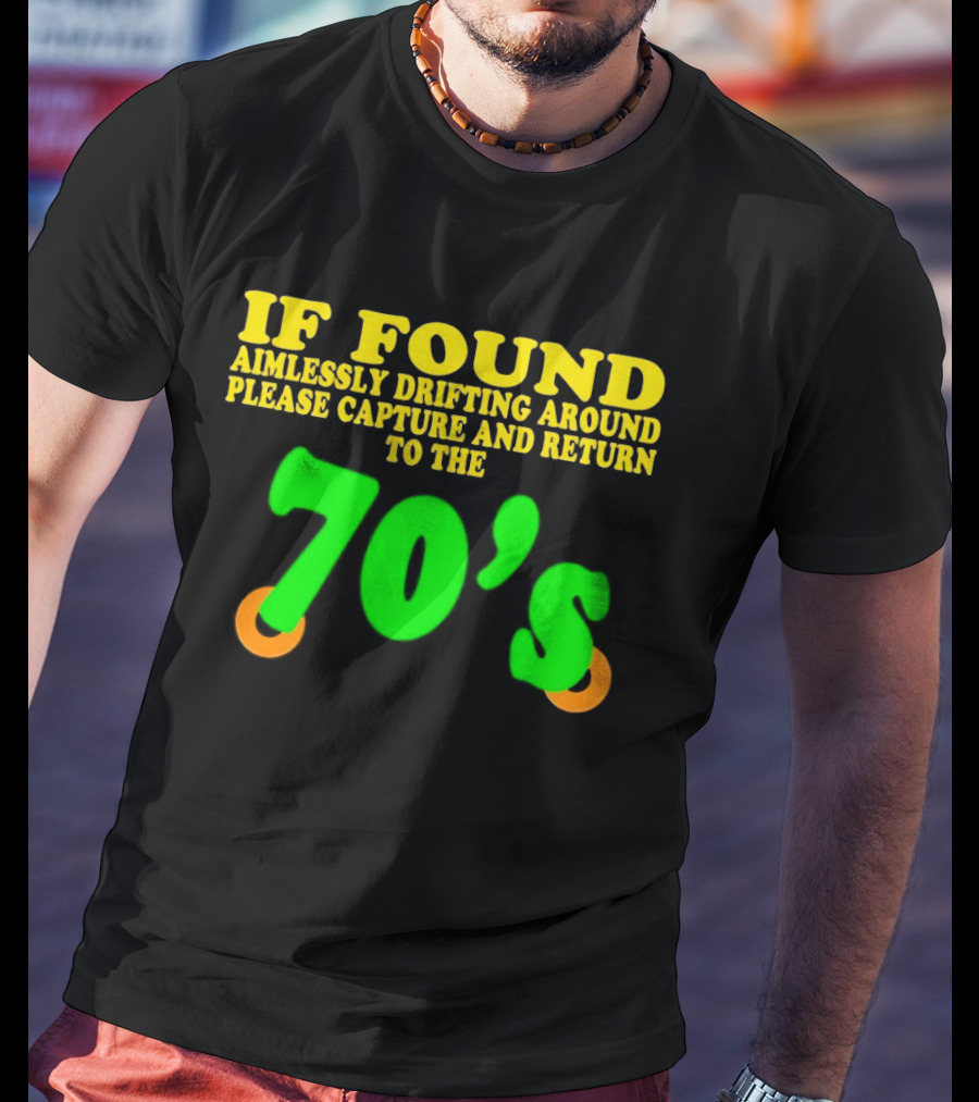 IF FOUND Aimlessly Drifting Around Please Capture And Return To The 70's T-Shirt