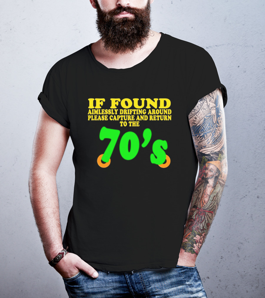 IF FOUND Aimlessly Drifting Around Please Capture And Return To The 70's T-Shirt