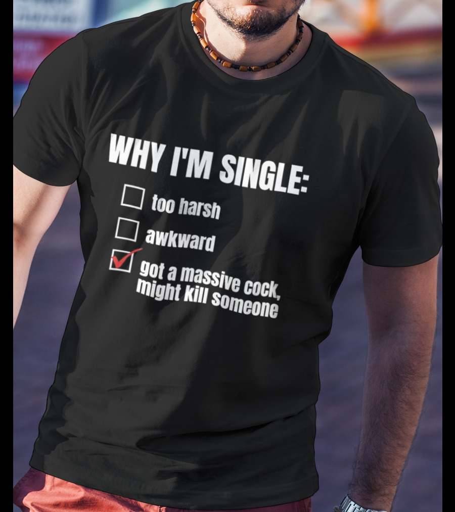 Why I'm Single Massive Cock Might Kill Someone Checklist Humor T-Shirt