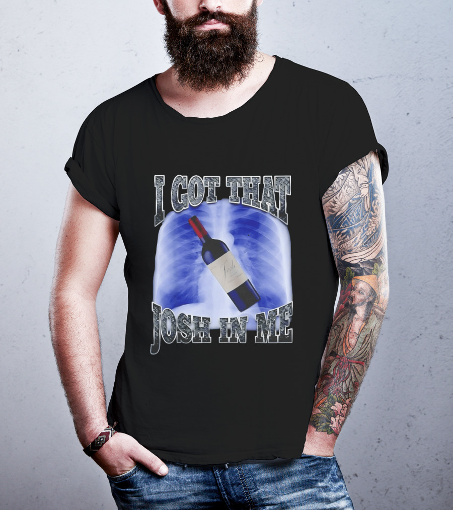 I Got That Josh Wine X Ray Theme Quang T-Shirt