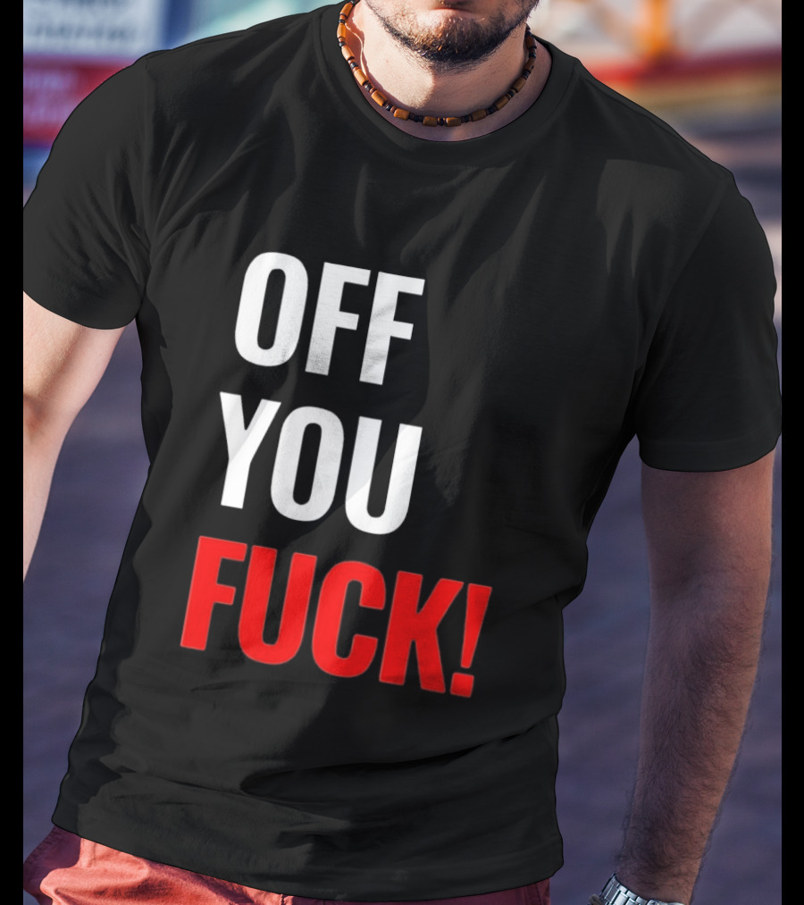 Off You Fuck T-Shirt