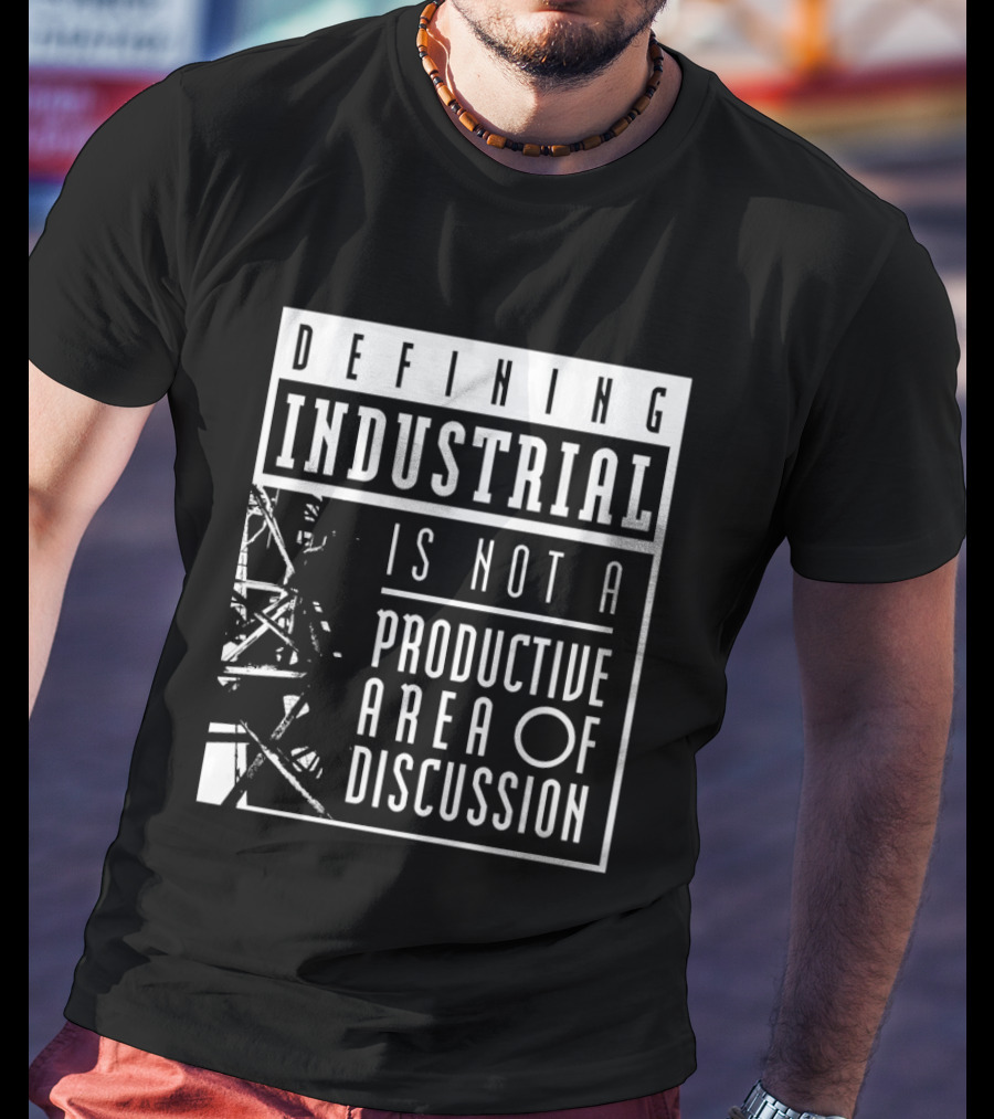 Defihing Industrial Is Not A Productive Area Of Discussion T-Shirt