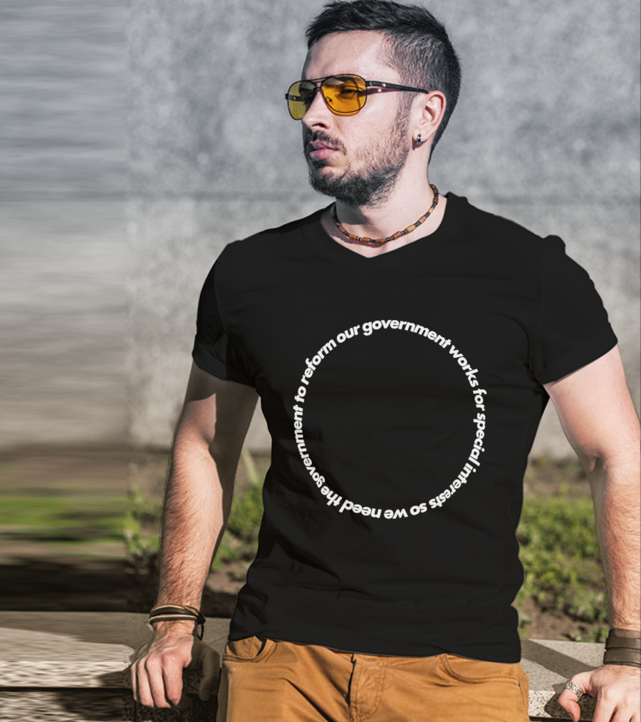 Our Government Works For Special Interests So We Need To Reform Our Government T-Shirt