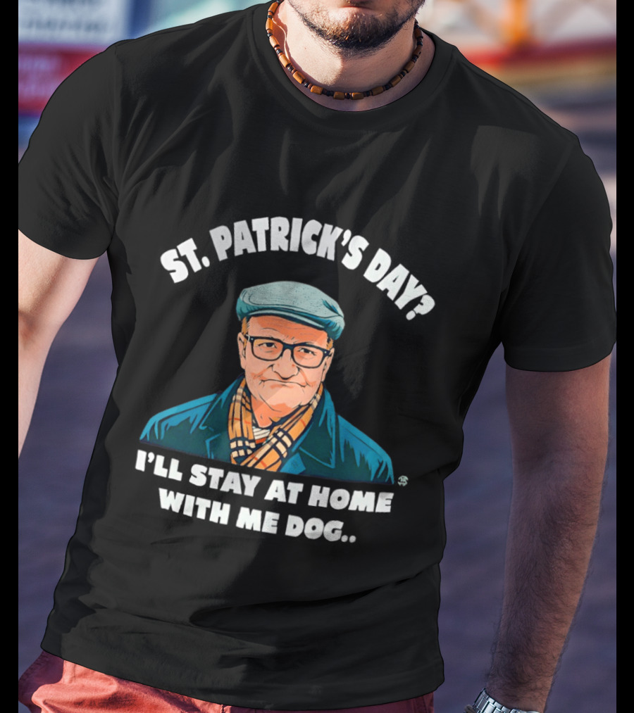 St Patrick's Day I'll Stay At Home With Me Dog Grandpa T-Shirt