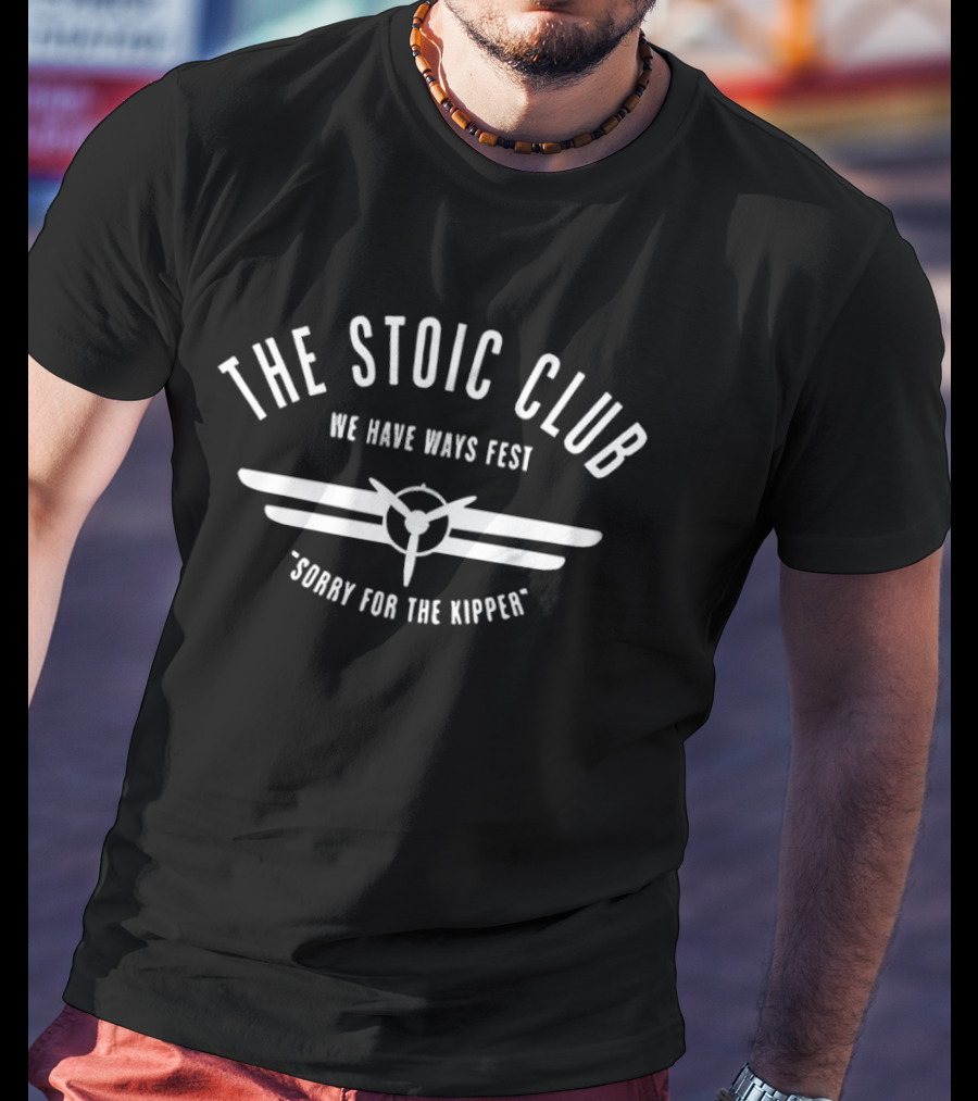 The Stoic Club We Have Ways Fest Sorry For The Kipper Aviation T-Shirt
