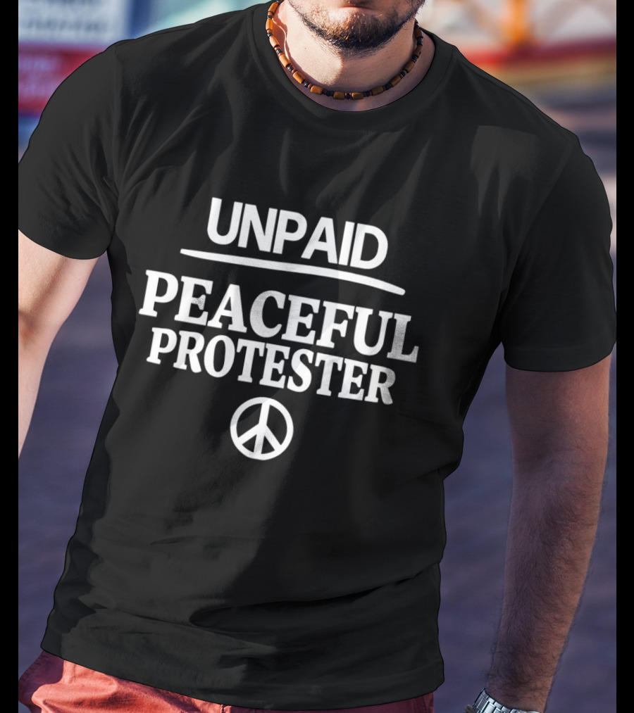 UNPAID PEACEFUL PROTESTER With Peace T-Shirt