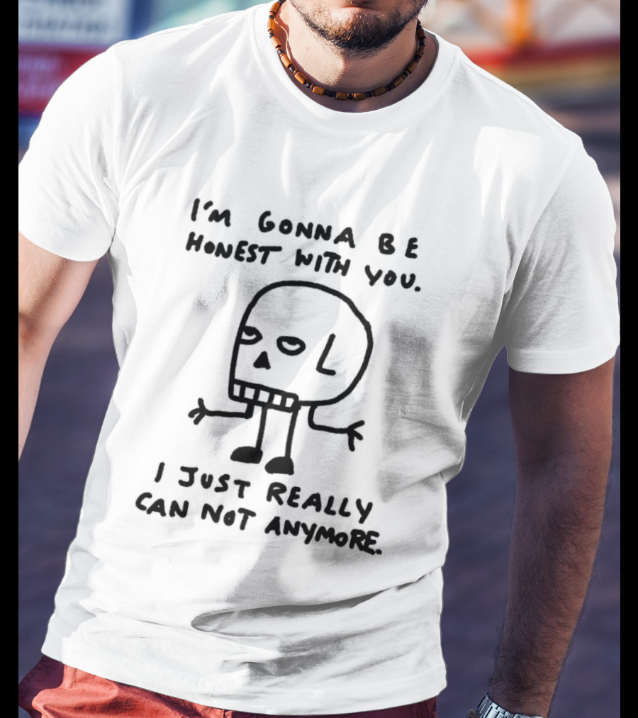 I'm Gonna Be Honest With You I Just Really Can Not Anymore Skull Sketch T-Shirt