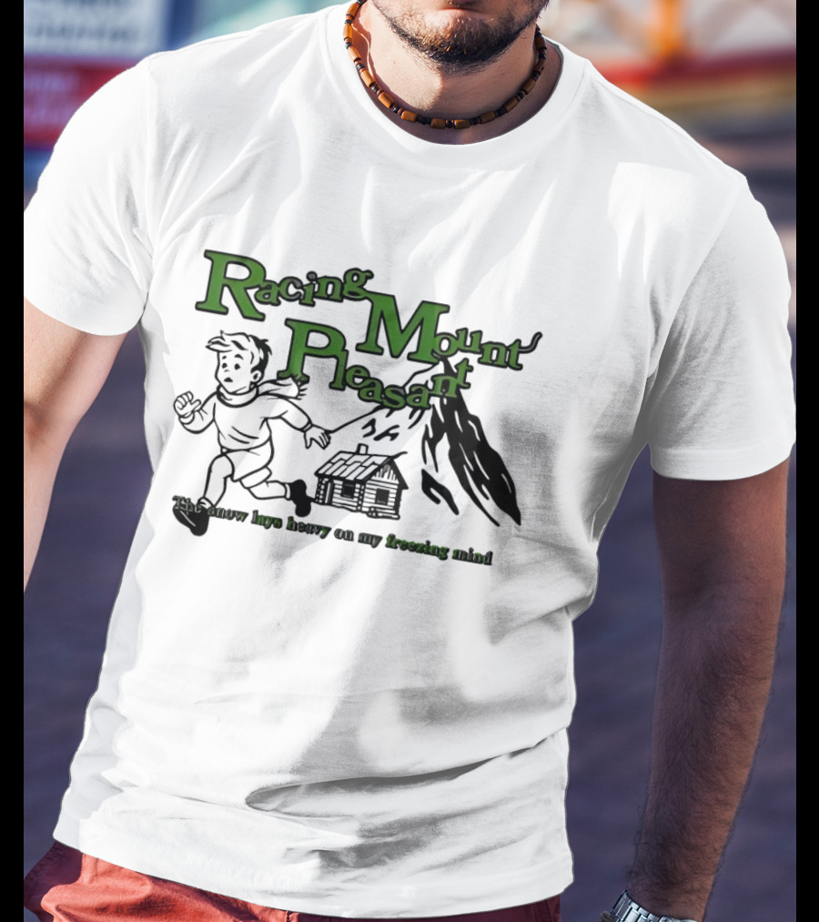 Racing Mount Pleasant The Snow Lays Heavy On My Fressing Mind Cabin Escape T-Shirt