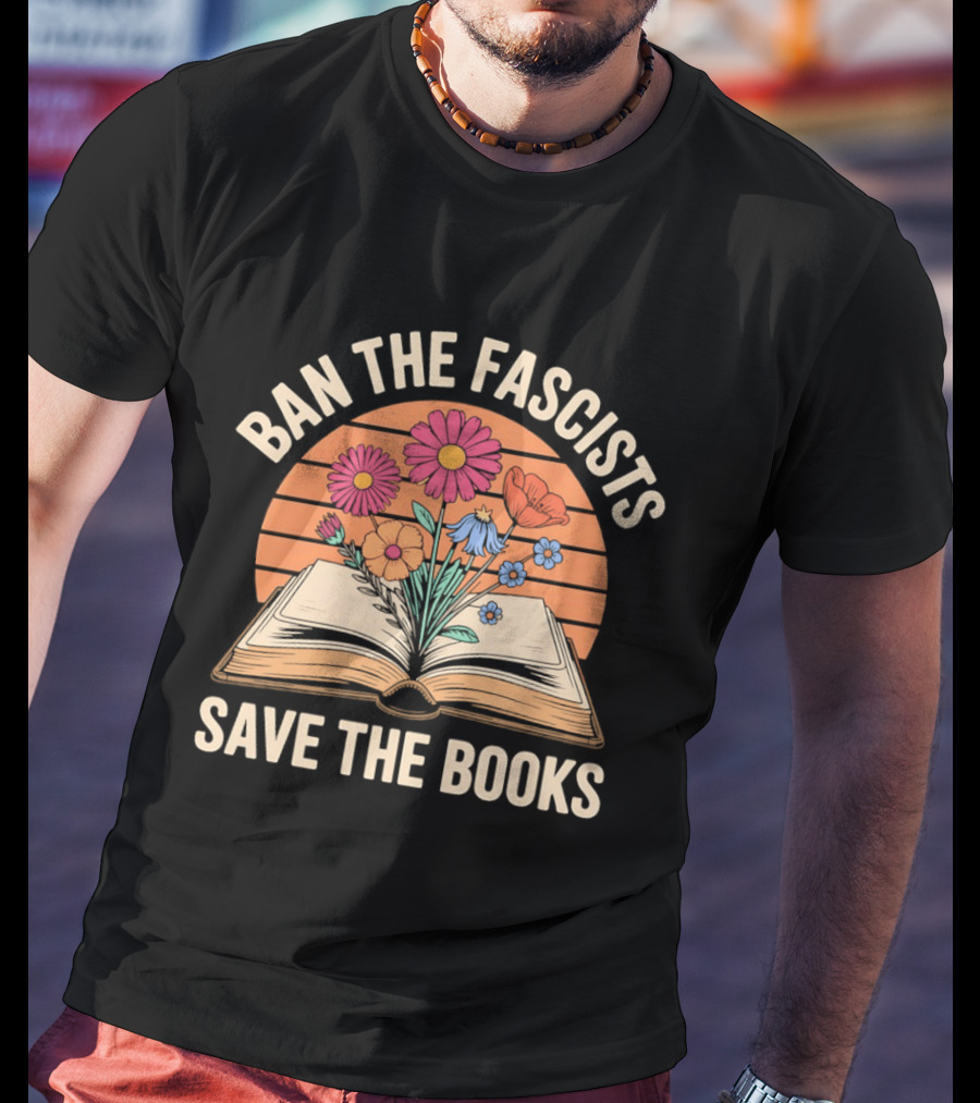 Ban The Fascists Save The Books Open Book And Flowers T-Shirt