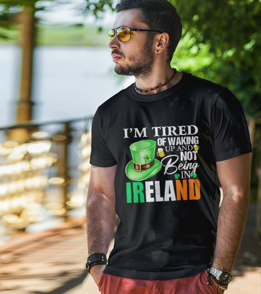 I'm Tired Of Waking Up And Not Being In Ireland St. Patrick's Day Green Hat Beer T-Shirt