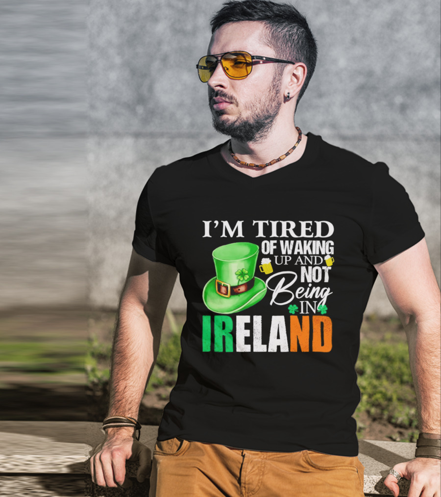 I'm Tired Of Waking Up And Not Being In Ireland St. Patrick's Day Green Hat Beer T-Shirt