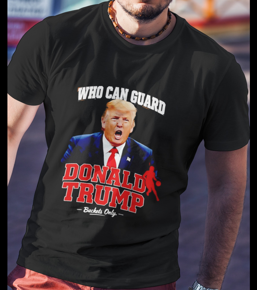 Donald Trump Who Can Guard Buckets Only Basketball T-Shirt