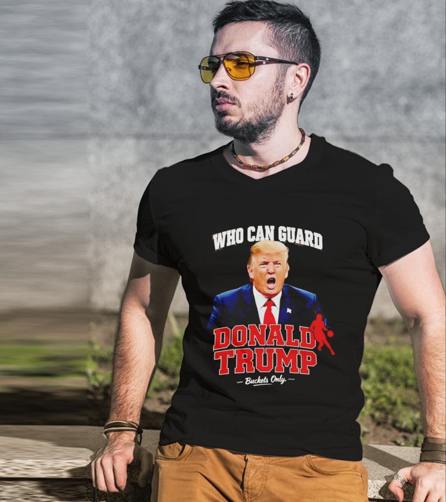 Donald Trump Who Can Guard Buckets Only Basketball T-Shirt