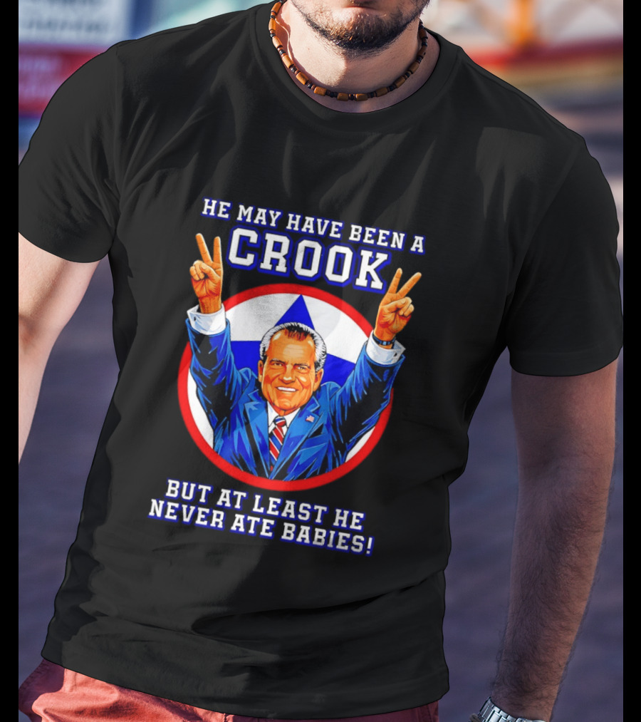 He May Have Been A Crook But At Least He Never Ate Babies Nixon V Sign T-Shirt