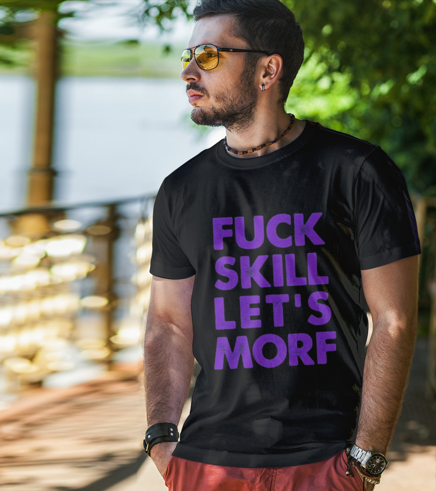 F*ck Skill Lets Morph T-Shirt