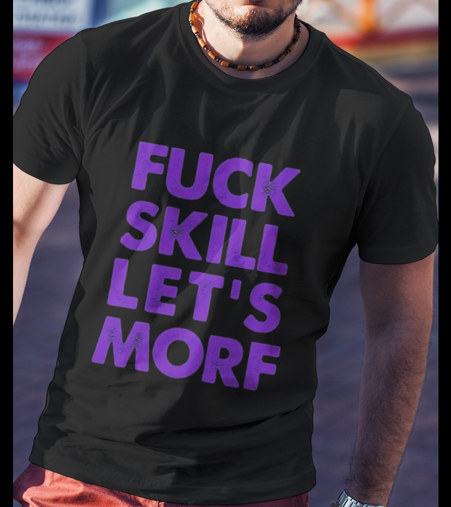 F*ck Skill Lets Morph T-Shirt