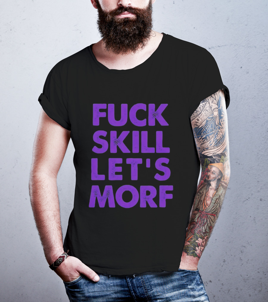 F*ck Skill Lets Morph T-Shirt